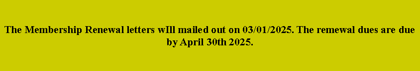 Text Box:  The Membership Renewal letters wIll mailed out on 03/01/2025. The remewal dues are due by April 30th 2025. 